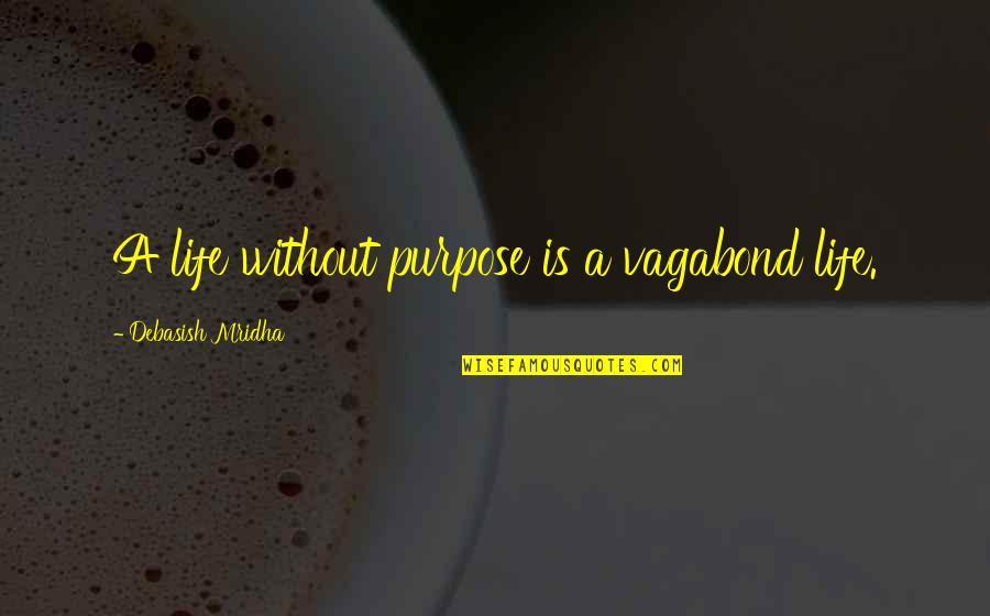 Vagabond Quotes By Debasish Mridha: A life without purpose is a vagabond life.