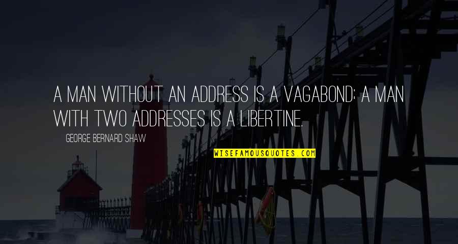 Vagabond Quotes By George Bernard Shaw: A man without an address is a vagabond;