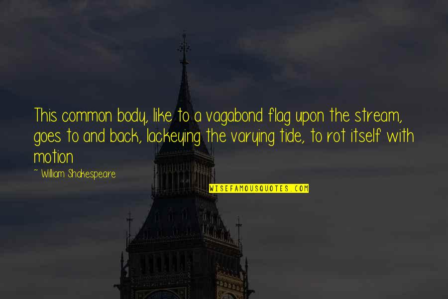 Vagabond Quotes By William Shakespeare: This common body, like to a vagabond flag