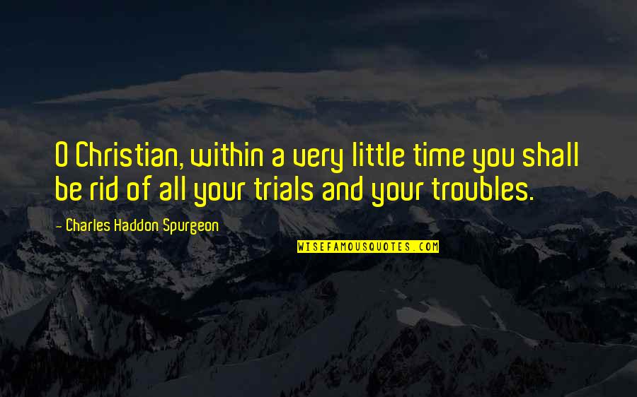 Vagabonding At Fifty Quotes By Charles Haddon Spurgeon: O Christian, within a very little time you