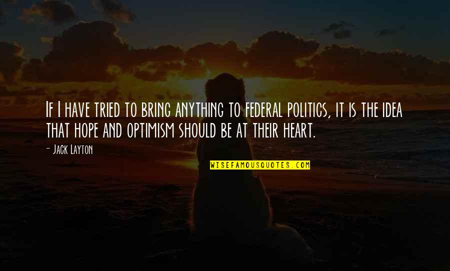 Vagabondo Hobscheid Quotes By Jack Layton: If I have tried to bring anything to Vagabondo Hobscheid Quotes By Jack Layton: If I have tried to bring anything to