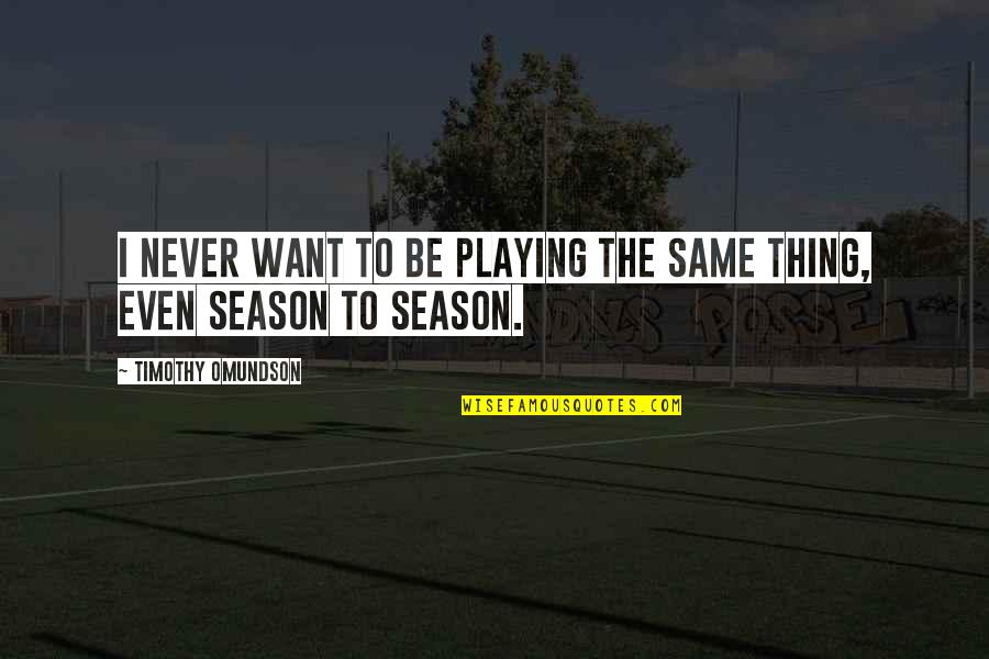 Vagambond Quotes By Timothy Omundson: I never want to be playing the same Vagambond Quotes By Timothy Omundson: I never want to be playing the same
