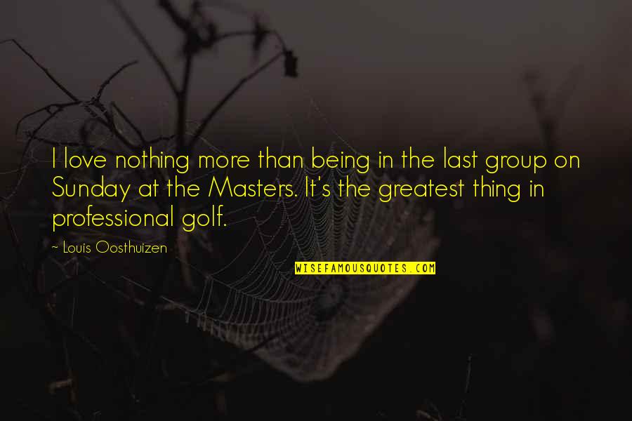 Vagaries Nerve Quotes By Louis Oosthuizen: I love nothing more than being in the Vagaries Nerve Quotes By Louis Oosthuizen: I love nothing more than being in the