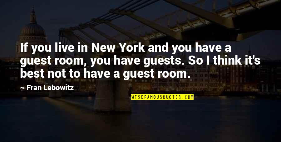 Vagaries Quotes By Fran Lebowitz: If you live in New York and you