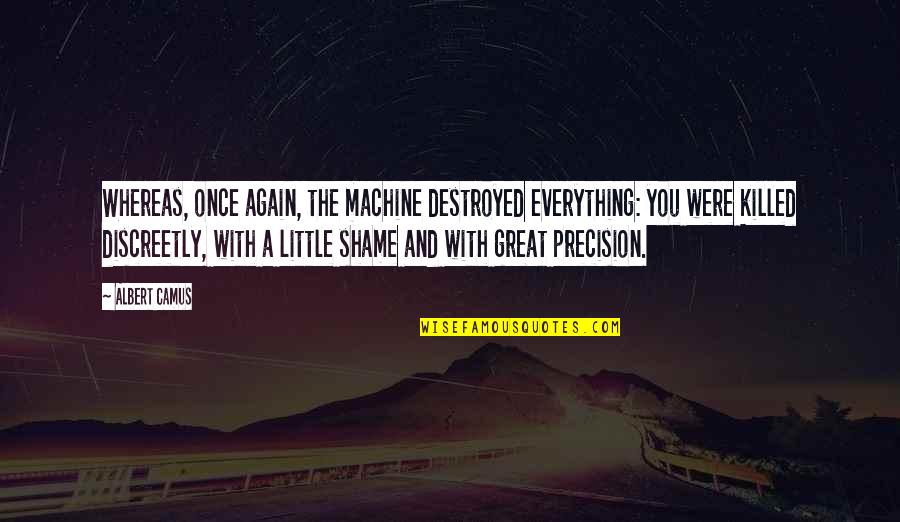 Vagary Define Quotes By Albert Camus: Whereas, once again, the machine destroyed everything: you Vagary Define Quotes By Albert Camus: Whereas, once again, the machine destroyed everything: you