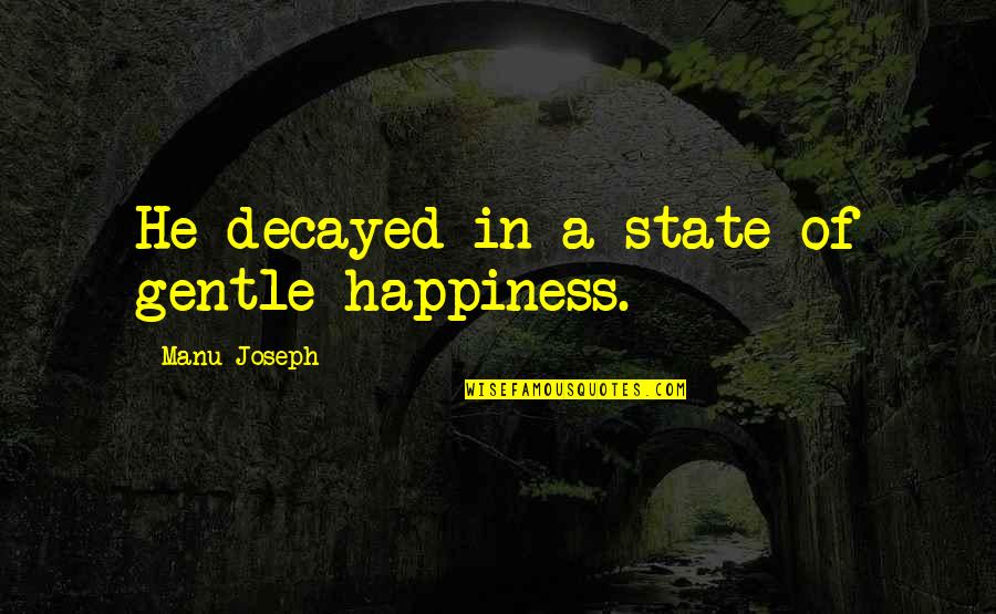 Vagary Quotes By Manu Joseph: He decayed in a state of gentle happiness.