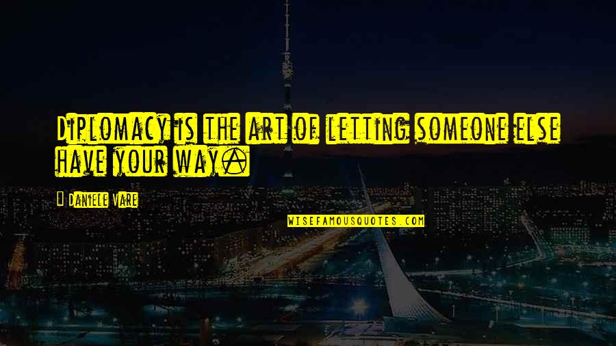 Vagem Receitas Quotes By Daniele Vare: Diplomacy is the art of letting someone else
