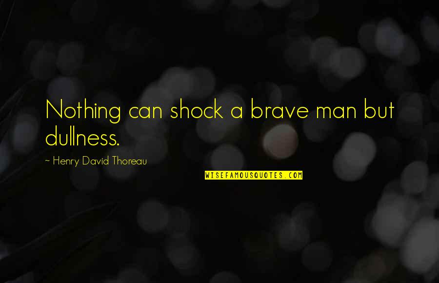 Vagenda Blog Quotes By Henry David Thoreau: Nothing can shock a brave man but dullness. Vagenda Blog Quotes By Henry David Thoreau: Nothing can shock a brave man but dullness.