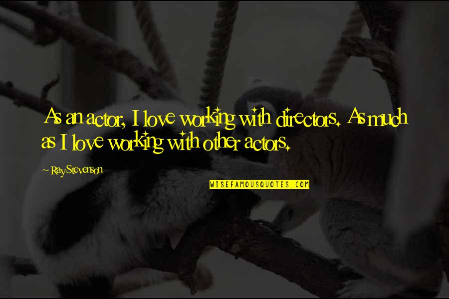 Vaggie Quotes By Ray Stevenson: As an actor, I love working with directors.