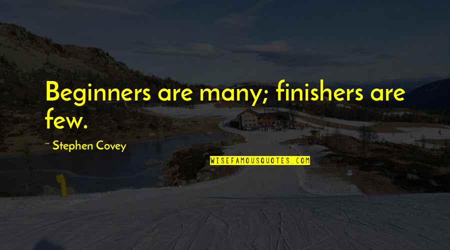 Vaggie Quotes By Stephen Covey: Beginners are many; finishers are few.