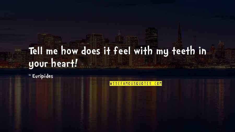 Vaghi Woodwork Quotes By Euripides: Tell me how does it feel with my