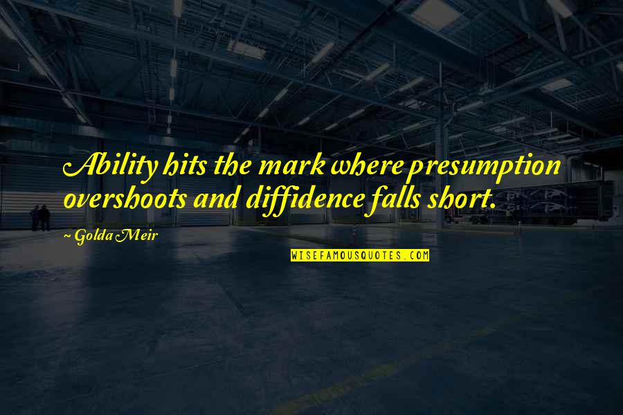Vaghi Woodwork Quotes By Golda Meir: Ability hits the mark where presumption overshoots and