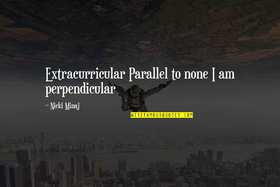 Vaghi Woodwork Quotes By Nicki Minaj: Extracurricular Parallel to none I am perpendicular Vaghi Woodwork Quotes By Nicki Minaj: Extracurricular Parallel to none I am perpendicular