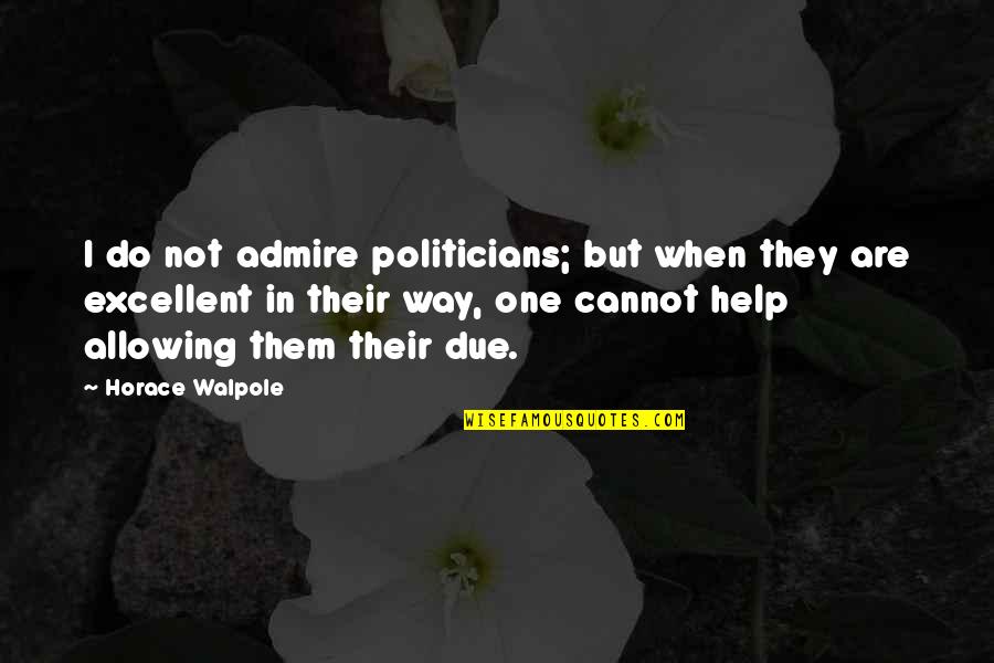 Vaghta Quotes By Horace Walpole: I do not admire politicians; but when they