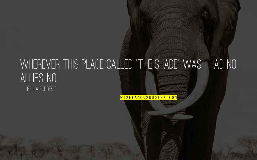 Vagias Ventures Quotes By Bella Forrest: Wherever this place called "The Shade" was, I