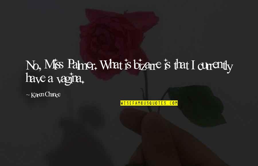 Vagina Quotes By Karen Chance: No, Miss Palmer. What is bizarre is that