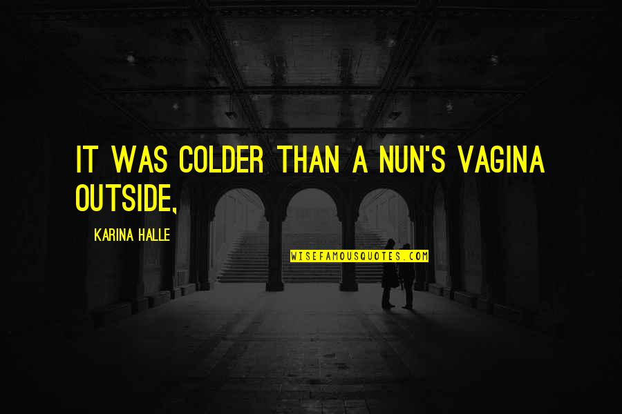 Vagina Quotes By Karina Halle: It was colder than a nun's vagina outside,