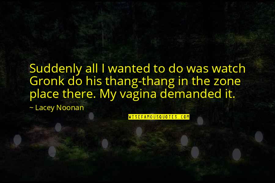 Vagina Quotes By Lacey Noonan: Suddenly all I wanted to do was watch