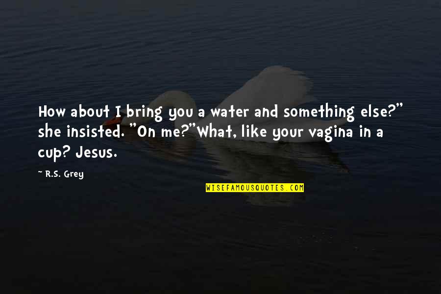 Vagina Quotes By R.S. Grey: How about I bring you a water and
