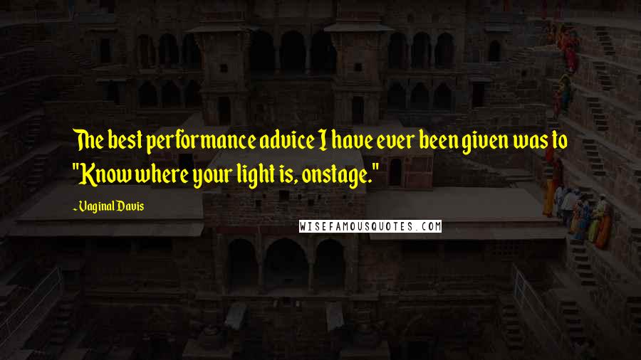 Vaginal Davis quotes: The best performance advice I have ever been given was to "Know where your light is, onstage."