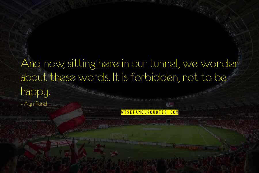 Vaginula Quotes By Ayn Rand: And now, sitting here in our tunnel, we Vaginula Quotes By Ayn Rand: And now, sitting here in our tunnel, we