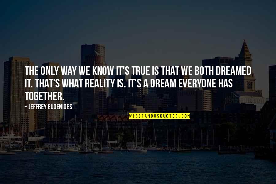 Vagitocin Quotes By Jeffrey Eugenides: The only way we know it's true is Vagitocin Quotes By Jeffrey Eugenides: The only way we know it's true is
