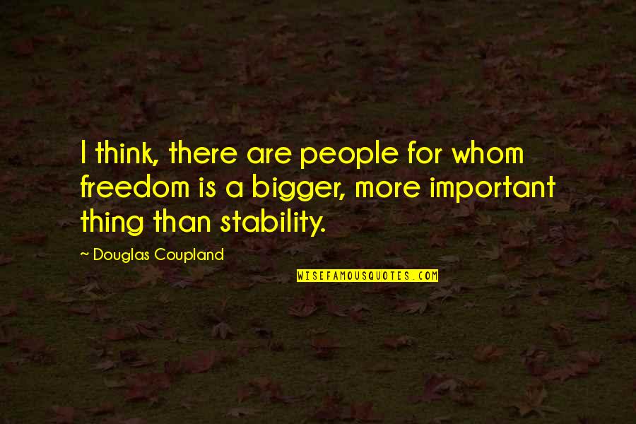 Vagitorier Quotes By Douglas Coupland: I think, there are people for whom freedom Vagitorier Quotes By Douglas Coupland: I think, there are people for whom freedom