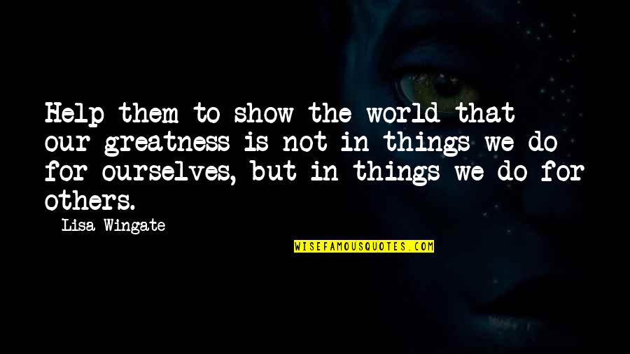 Vagitorije Quotes By Lisa Wingate: Help them to show the world that our Vagitorije Quotes By Lisa Wingate: Help them to show the world that our