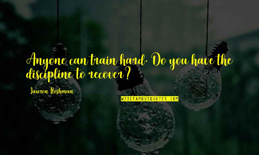 Vagones En Quotes By Lauren Fleshman: Anyone can train hard. Do you have the Vagones En Quotes By Lauren Fleshman: Anyone can train hard. Do you have the