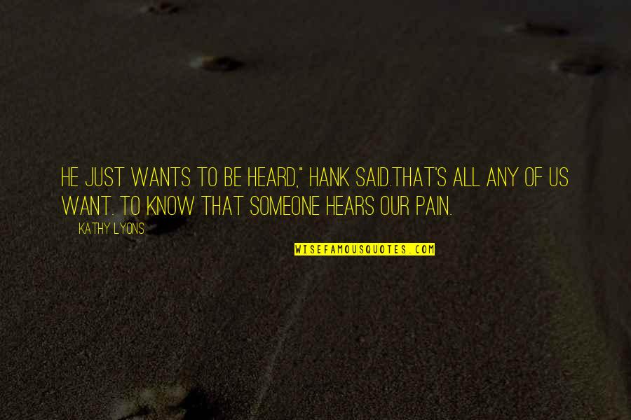 Vagrancy Statutes Quotes By Kathy Lyons: He just wants to be heard," Hank said.That's Vagrancy Statutes Quotes By Kathy Lyons: He just wants to be heard," Hank said.That's