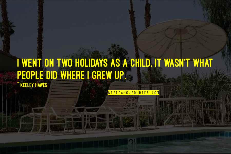 Vagrancy Statutes Quotes By Keeley Hawes: I went on two holidays as a child.