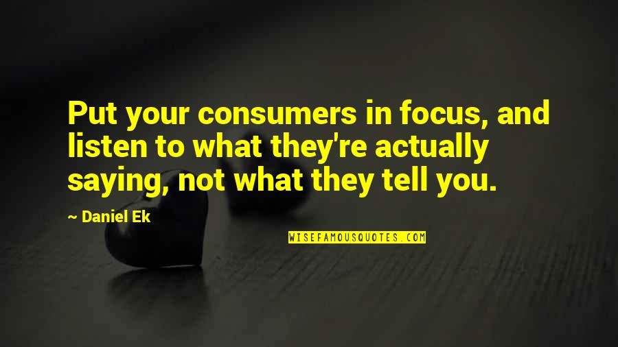 Vagrancy Synonym Quotes By Daniel Ek: Put your consumers in focus, and listen to