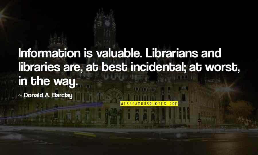 Vagrancy Synonym Quotes By Donald A. Barclay: Information is valuable. Librarians and libraries are, at
