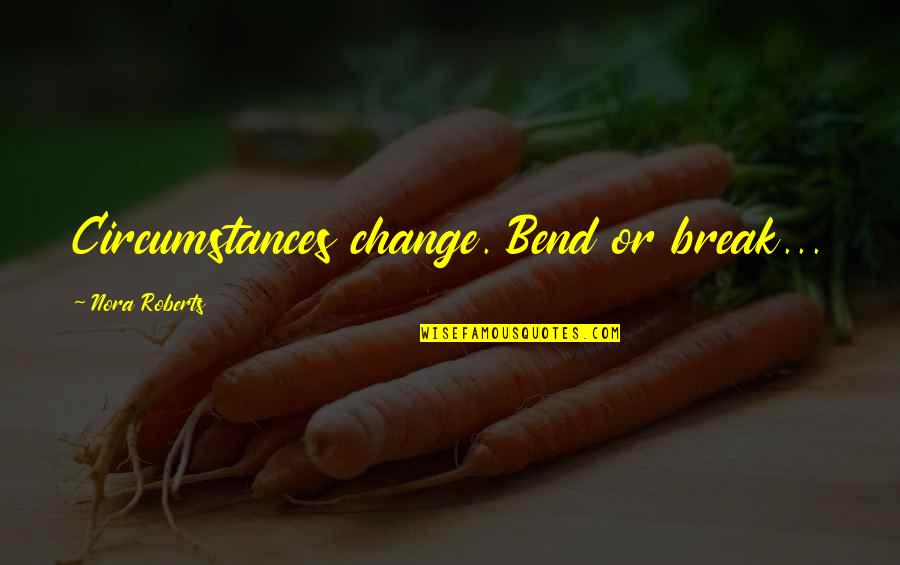 Vagrancy Synonym Quotes By Nora Roberts: Circumstances change. Bend or break...