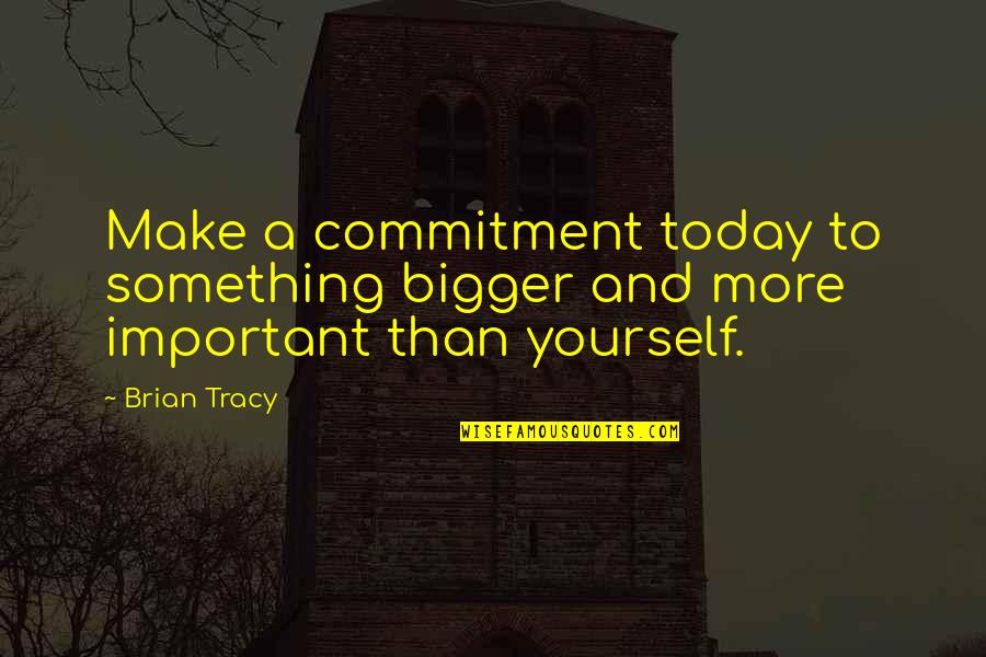 Vagrants Synonyms Quotes By Brian Tracy: Make a commitment today to something bigger and