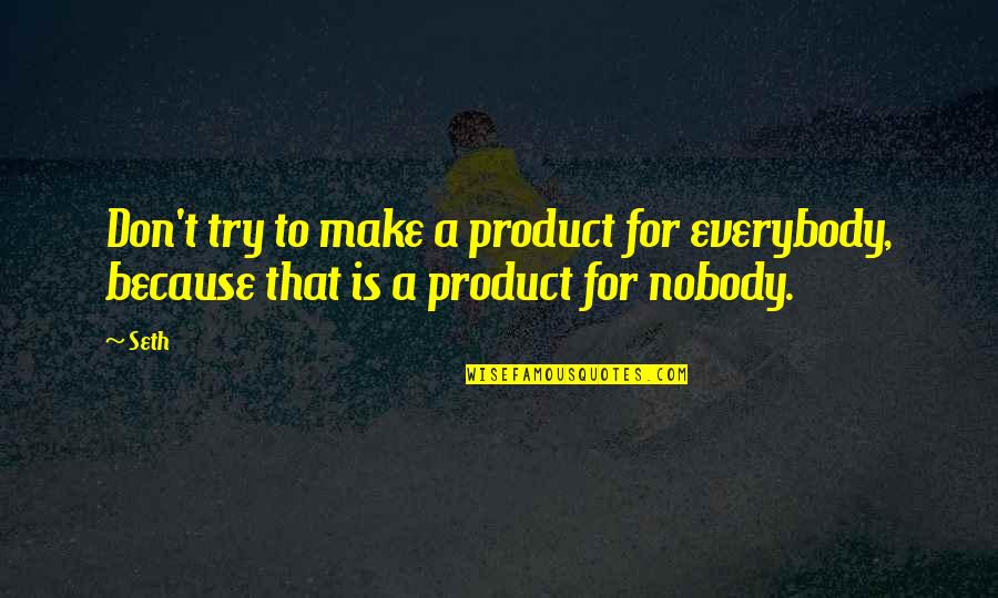 Vague Breakup Quotes By Seth: Don't try to make a product for everybody,