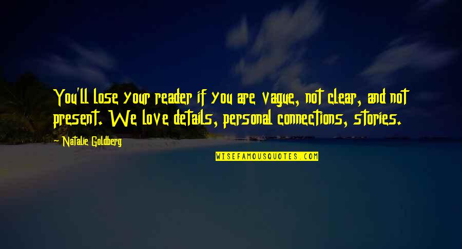 Vague Love Quotes By Natalie Goldberg: You'll lose your reader if you are vague,