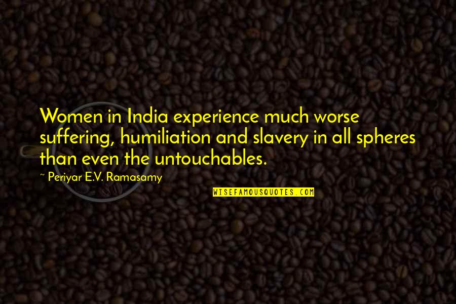 Vague Political Quotes By Periyar E.V. Ramasamy: Women in India experience much worse suffering, humiliation