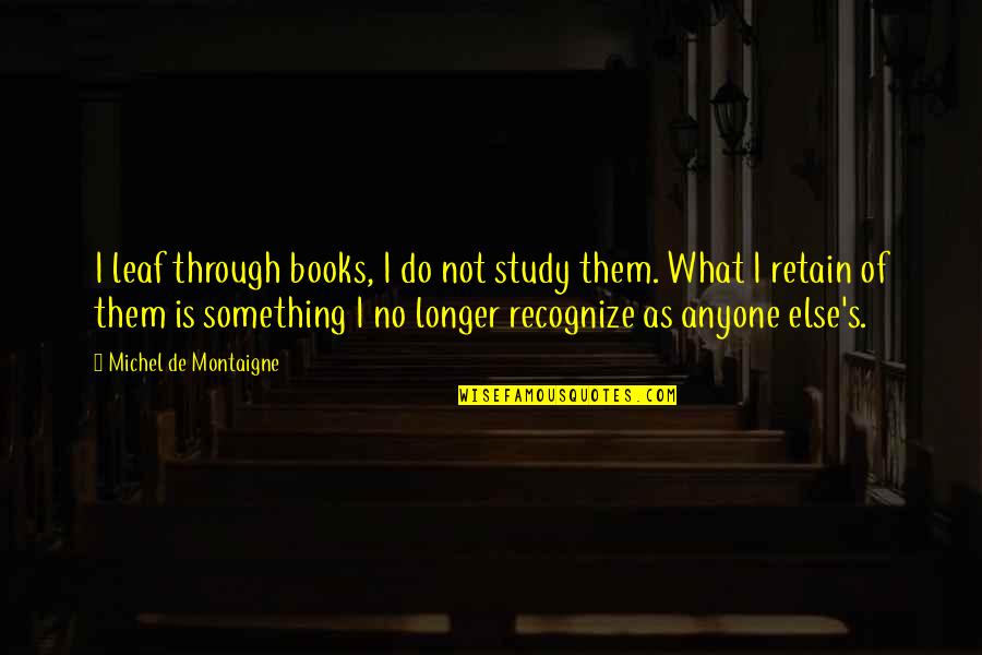 Vague Sadness Quotes By Michel De Montaigne: I leaf through books, I do not study