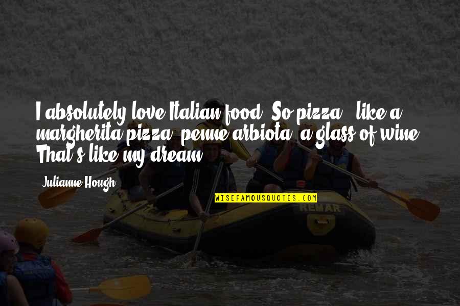 Vague Suicidal Quotes By Julianne Hough: I absolutely love Italian food. So pizza - Vague Suicidal Quotes By Julianne Hough: I absolutely love Italian food. So pizza -