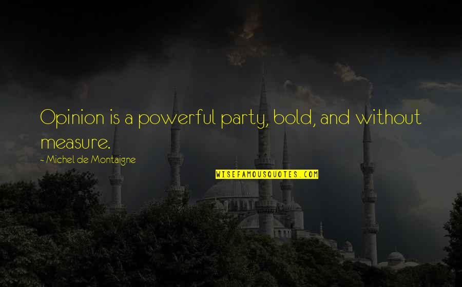Vague Suicidal Quotes By Michel De Montaigne: Opinion is a powerful party, bold, and without Vague Suicidal Quotes By Michel De Montaigne: Opinion is a powerful party, bold, and without