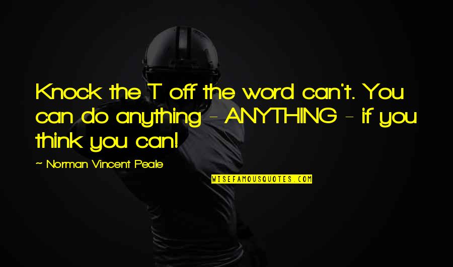 Vaguebooking Quotes By Norman Vincent Peale: Knock the T off the word can't. You
