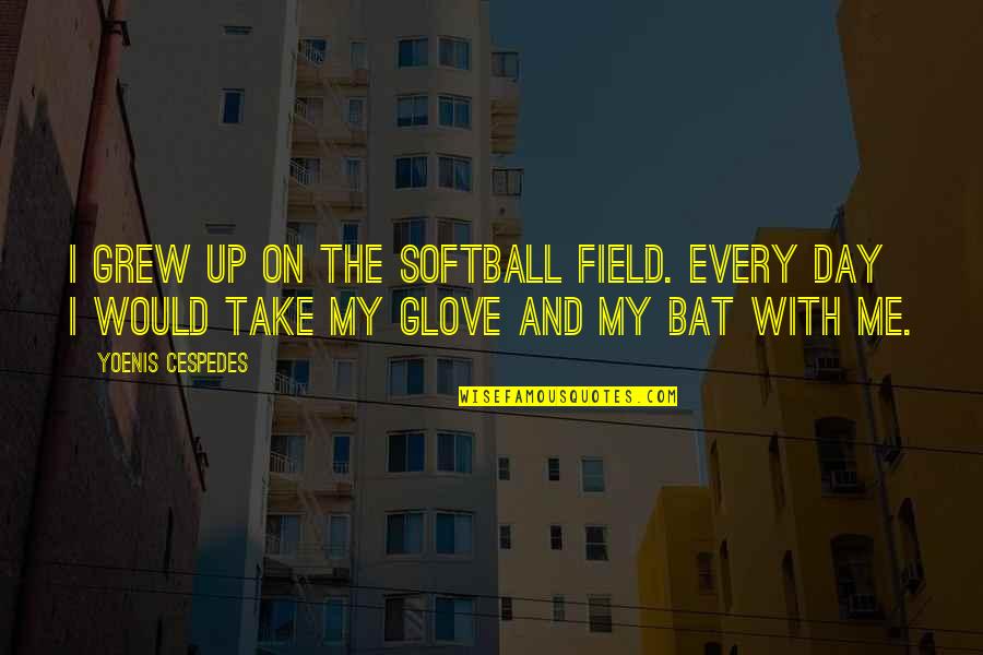 Vaguedad De Las Ideas Quotes By Yoenis Cespedes: I grew up on the softball field. Every