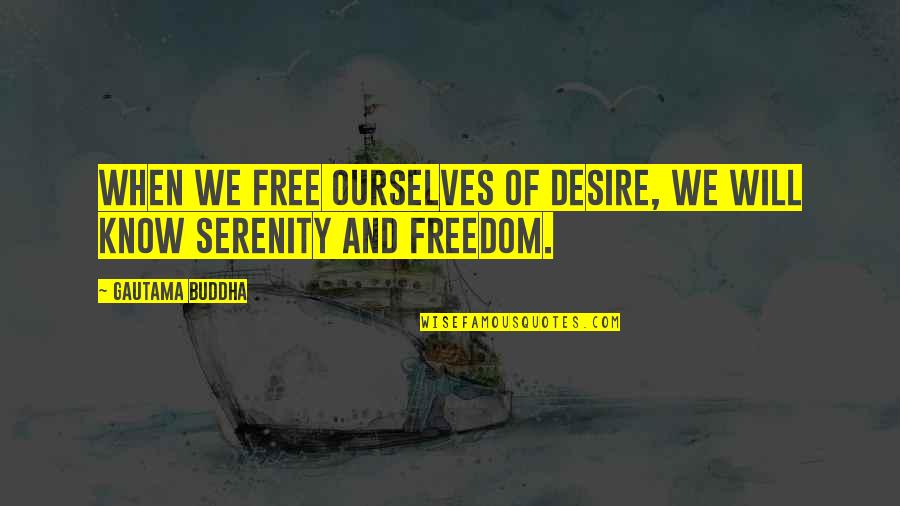 Vaguely Familiar Quotes By Gautama Buddha: When we free ourselves of desire, we will