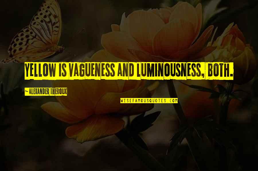Vagueness 7 Quotes By Alexander Theroux: Yellow is vagueness and luminousness, both. Vagueness 7 Quotes By Alexander Theroux: Yellow is vagueness and luminousness, both.