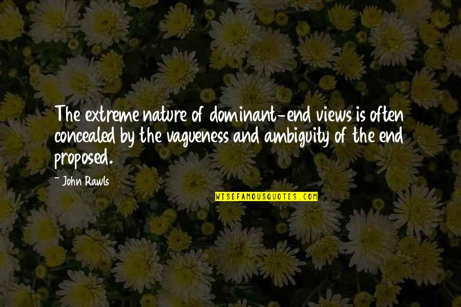 Vagueness 7 Quotes By John Rawls: The extreme nature of dominant-end views is often Vagueness 7 Quotes By John Rawls: The extreme nature of dominant-end views is often