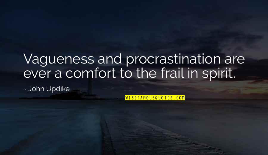 Vagueness 7 Quotes By John Updike: Vagueness and procrastination are ever a comfort to
