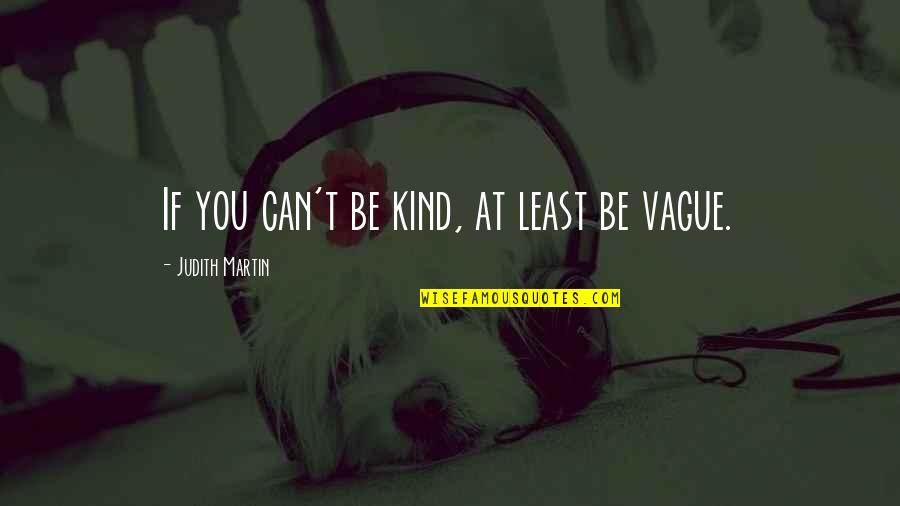 Vagueness 7 Quotes By Judith Martin: If you can't be kind, at least be Vagueness 7 Quotes By Judith Martin: If you can't be kind, at least be