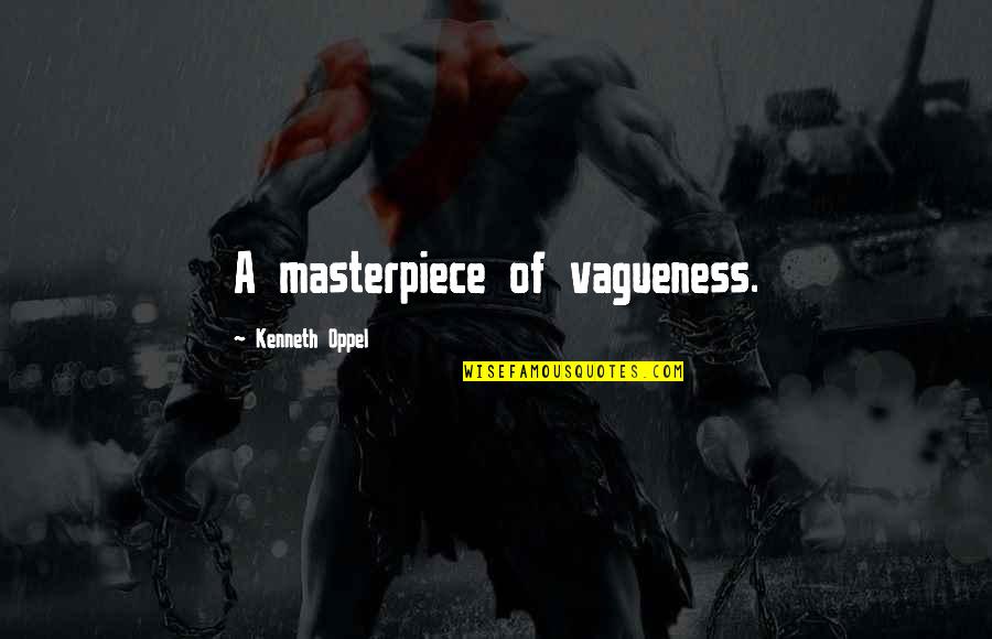 Vagueness 7 Quotes By Kenneth Oppel: A masterpiece of vagueness. Vagueness 7 Quotes By Kenneth Oppel: A masterpiece of vagueness.
