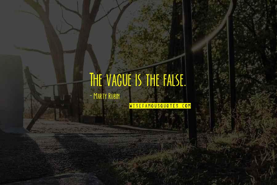 Vagueness 7 Quotes By Marty Rubin: The vague is the false. Vagueness 7 Quotes By Marty Rubin: The vague is the false.